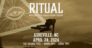 Ritual Mountain Bike Film Tour. Asheville, NC. April 24, 2024. The Orange Peel. Doors 6pm. Show 7pm.